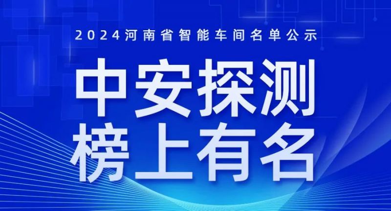 喜訊！2024年河南省智能車間智能工廠名單公布，中安探測榜上有名！